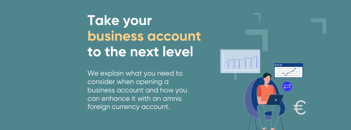 What to consider when you open a business account and how you can take it with an amnis foreign currency account to the next level.