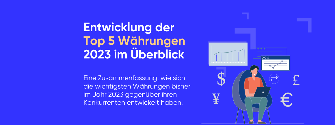 Währungsübersicht der Top 5 - Entwicklung der wichtigsten Währungen 2023